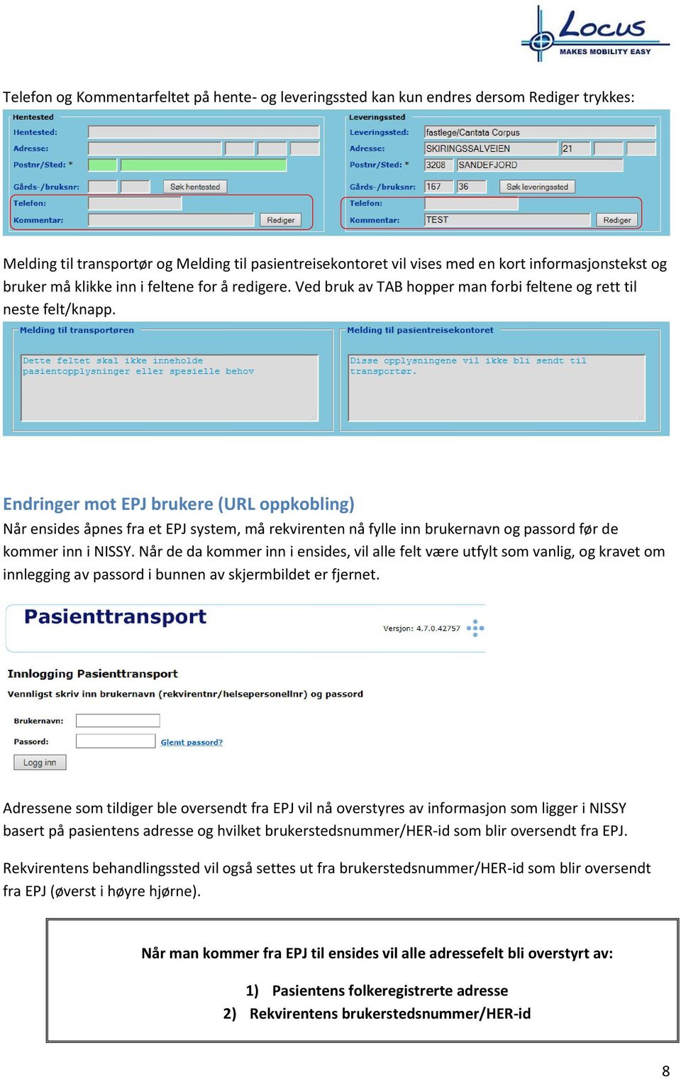 Endringer mot EPJ brukere (URL oppkobling) Når ensides åpnes fra et EPJ system, må rekvirenten nå fylle inn brukernavn og passord før de kommer inn i NISSY.