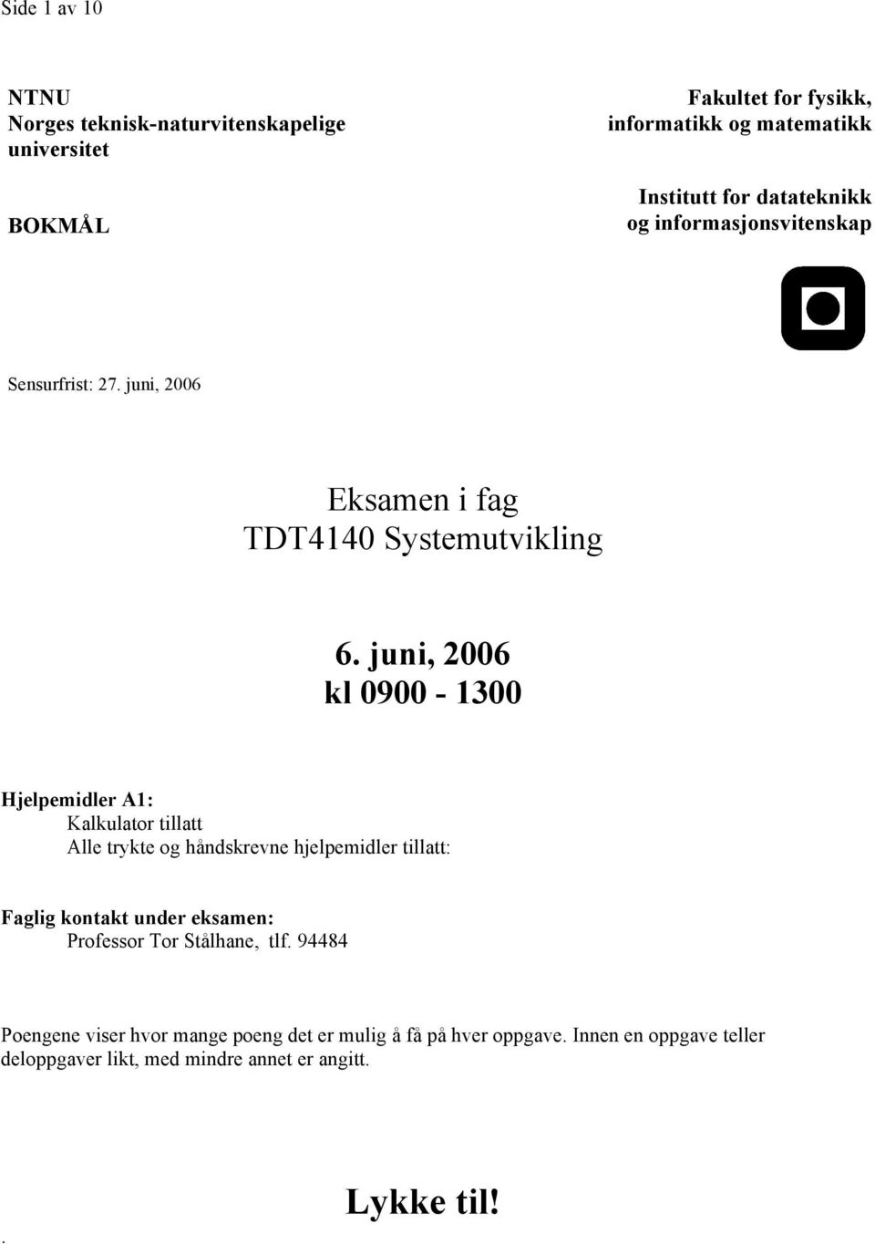 juni, 2006 kl 0900-1300 Hjelpemidler A1: Kalkulator tillatt Alle trykte og håndskrevne hjelpemidler tillatt: Faglig kontakt under eksamen: