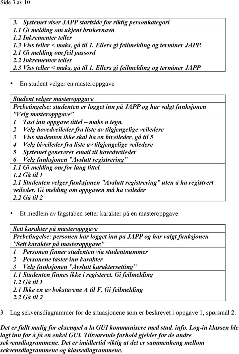 Ellers gi feilmelding og terminer JAPP En student velger en masteroppgave Student velger masteroppgave Prebetingelse: studenten er logget inn på JAPP og har valgt funksjonen Velg masteroppgave 1 Tast