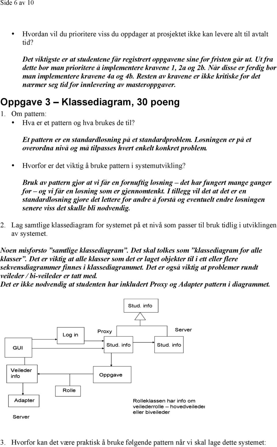 Resten av kravene er ikke kritiske før det nærmer seg tid for innlevering av masteroppgaver. Oppgave 3 Klassediagram, 30 poeng 1. Om pattern: Hva er et pattern og hva brukes de til?