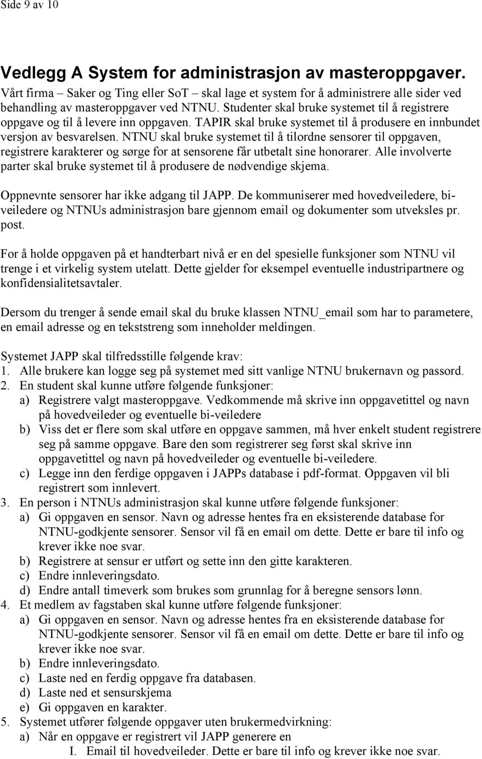 NTNU skal bruke systemet til å tilordne sensorer til oppgaven, registrere karakterer og sørge for at sensorene får utbetalt sine honorarer.