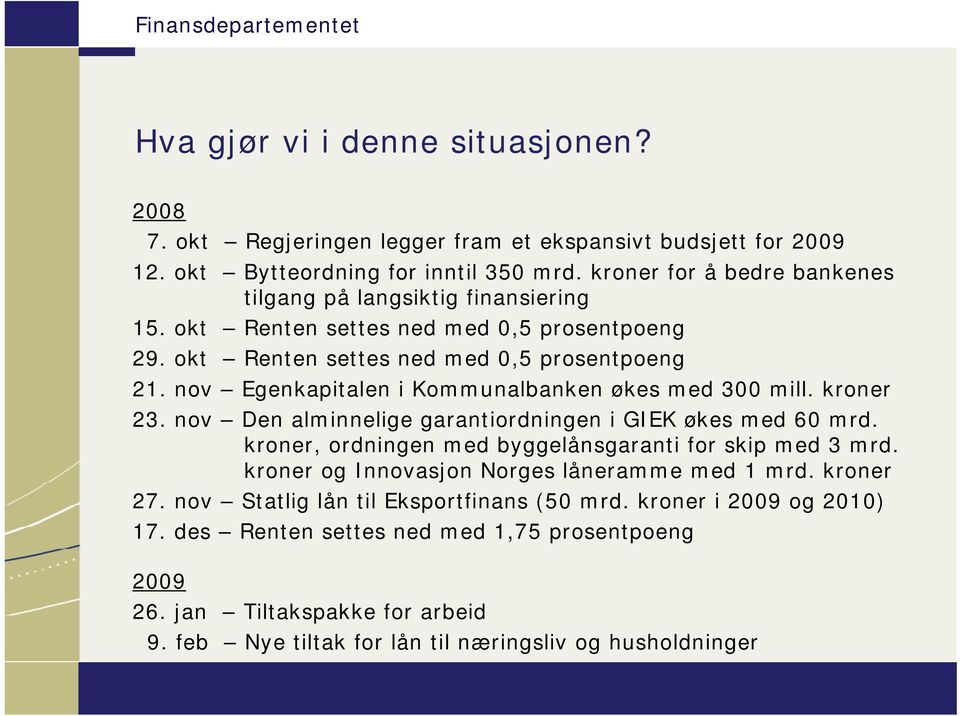 nov Egenkapitalen i Kommunalbanken økes med 3 mill. kroner 3. nov Den alminnelige garantiordningen i GIEK økes med 6 mrd. kroner, ordningen med byggelånsgaranti for skip med 3 mrd.