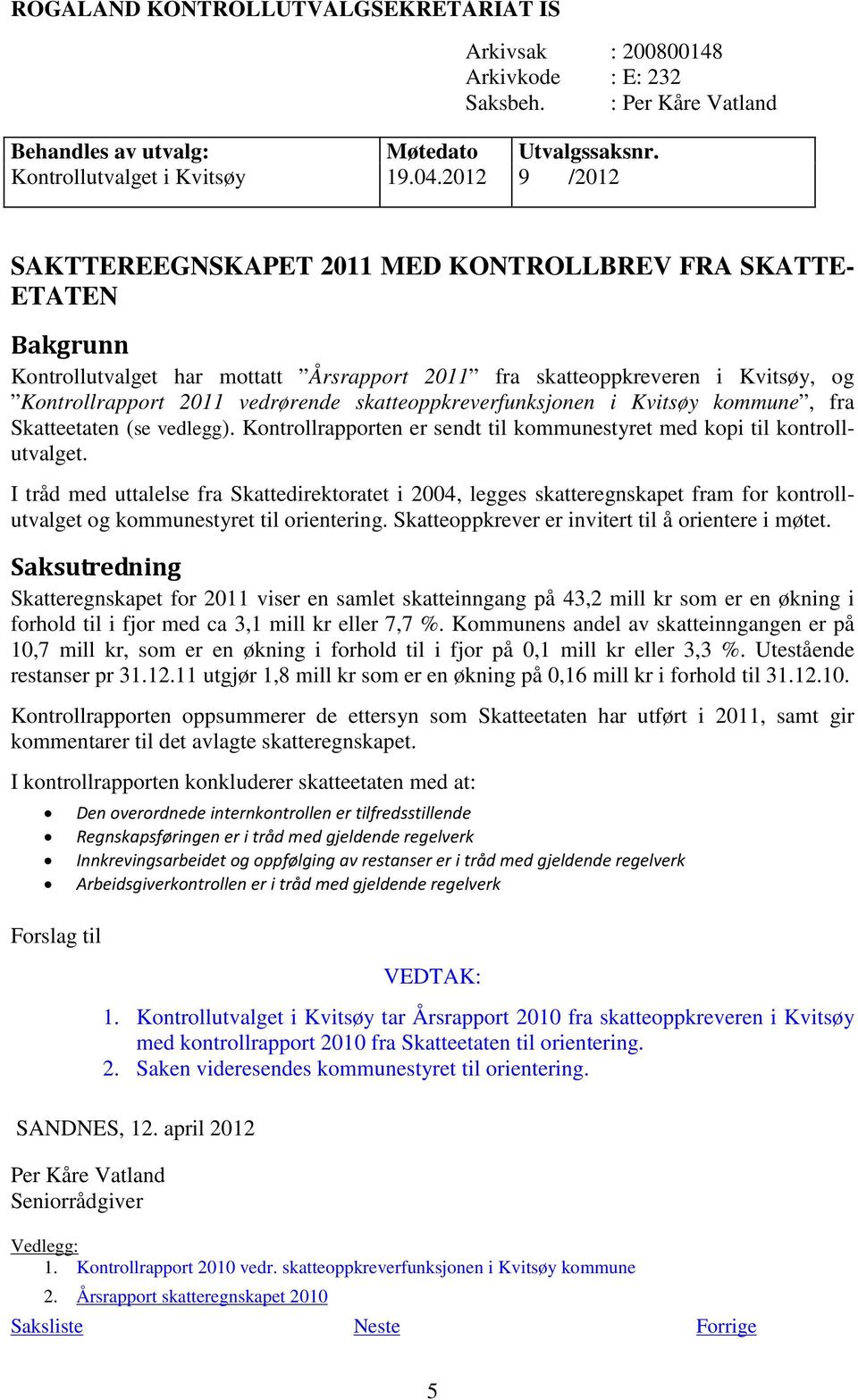 skatteoppkreverfunksjonen i Kvitsøy kommune, fra Skatteetaten (se vedlegg). Kontrollrapporten er sendt til kommunestyret med kopi til kontrollutvalget.