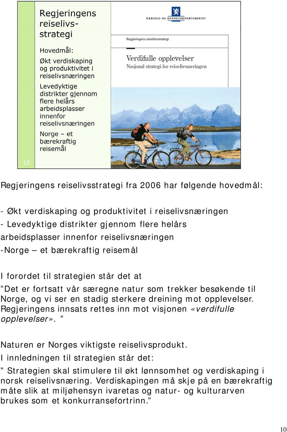 mot opplevelser. Regjeringens innsats rettes inn mot visjonen «verdifulle opplevelser». Naturen er Norges viktigste reiselivsprodukt.