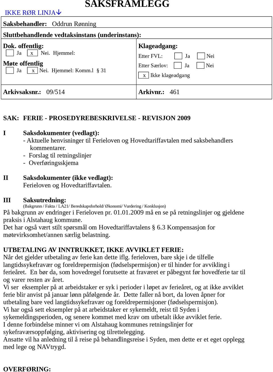 : 461 SAK: FERIE - PROSEDYREBESKRIVELSE - REVISJON 2009 I II Saksdokumenter (vedlagt): - Aktuelle henvisninger til Ferieloven og Hovedtariffavtalen med saksbehandlers kommentarer.