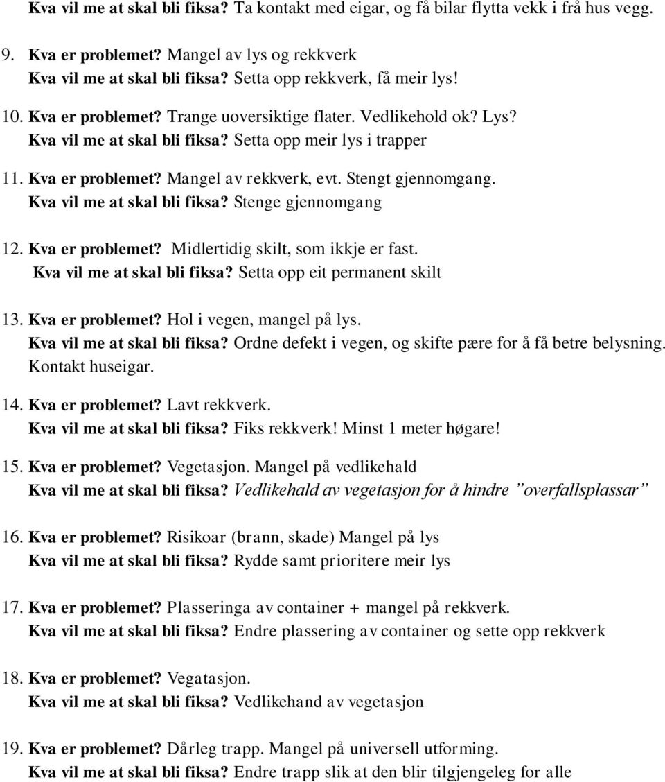 Stengt gjennomgang. Kva vil me at skal bli fiksa? Stenge gjennomgang 12. Kva er problemet? Midlertidig skilt, som ikkje er fast. Kva vil me at skal bli fiksa? Setta opp eit permanent skilt 13.