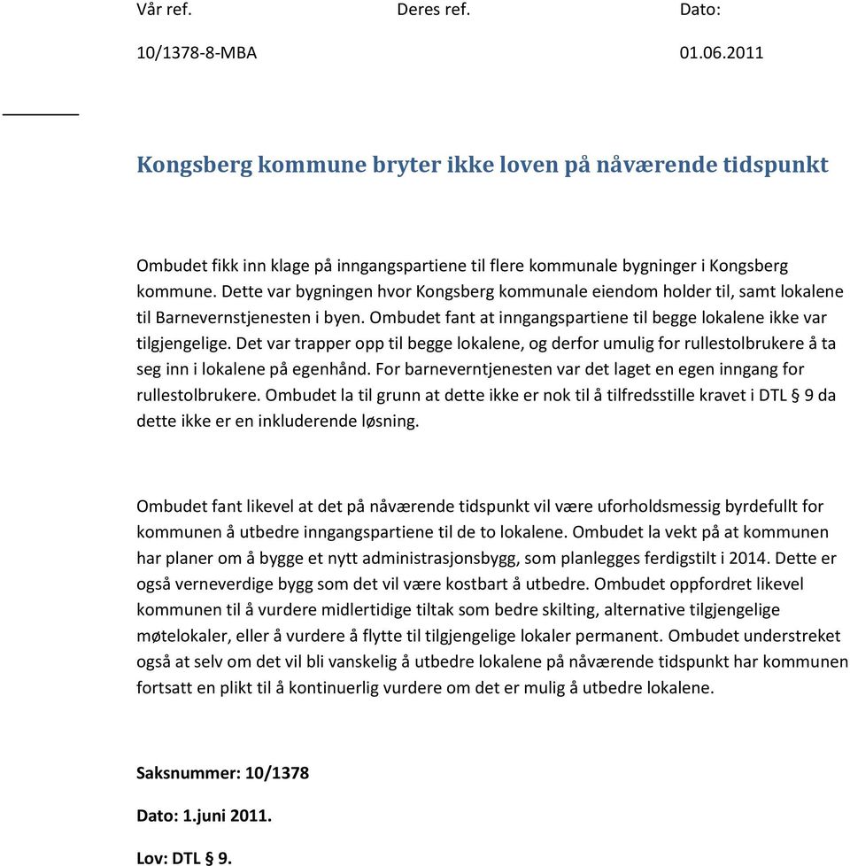 Dette var bygningen hvor Kongsberg kommunale eiendom holder til, samt lokalene til Barnevernstjenesten i byen. Ombudet fant at inngangspartiene til begge lokalene ikke var tilgjengelige.