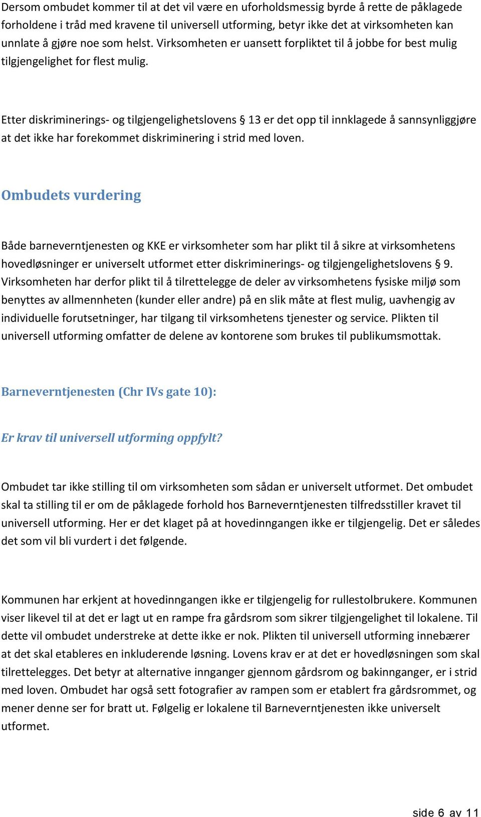 Etter diskriminerings- og tilgjengelighetslovens 13 er det opp til innklagede å sannsynliggjøre at det ikke har forekommet diskriminering i strid med loven.