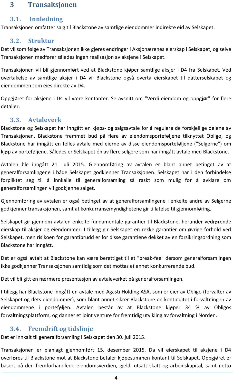 Transaksjonen vil bli gjennomført ved at Blackstone kjøper samtlige aksjer i D4 fra Selskapet.