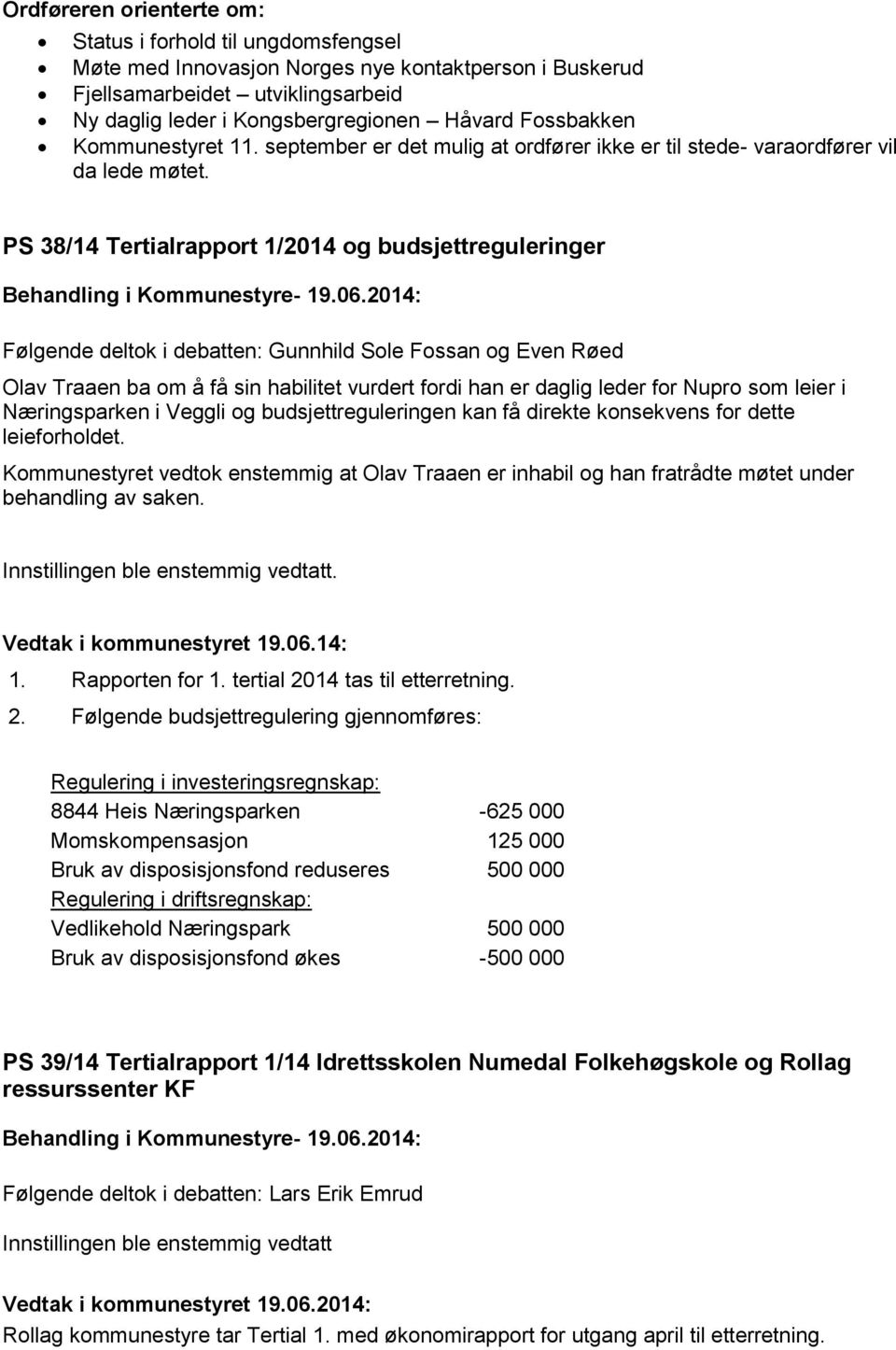 PS 38/14 Tertialrapport 1/2014 og budsjettreguleringer Følgende deltok i debatten: Gunnhild Sole Fossan og Even Røed Olav Traaen ba om å få sin habilitet vurdert fordi han er daglig leder for Nupro