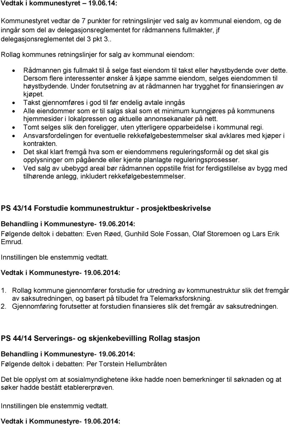 . Rollag kommunes retningslinjer for salg av kommunal eiendom: Rådmannen gis fullmakt til å selge fast eiendom til takst eller høystbydende over dette.