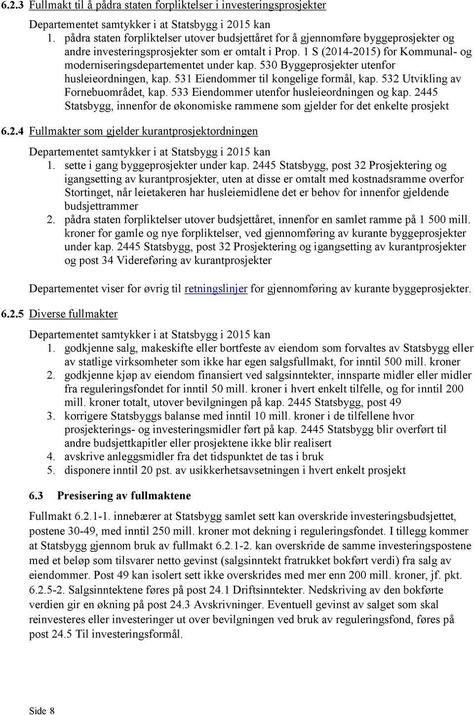 1 S (2014-2015) for Kommunal- og moderniseringsdepartementet under kap. 530 Byggeprosjekter utenfor husleieordningen, kap. 531 Eiendommer til kongelige formål, kap.