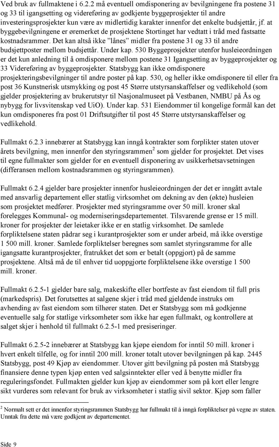 innenfor det enkelte budsjettår, jf. at byggebevilgningene er øremerket de prosjektene Stortinget har vedtatt i tråd med fastsatte kostnadsrammer.