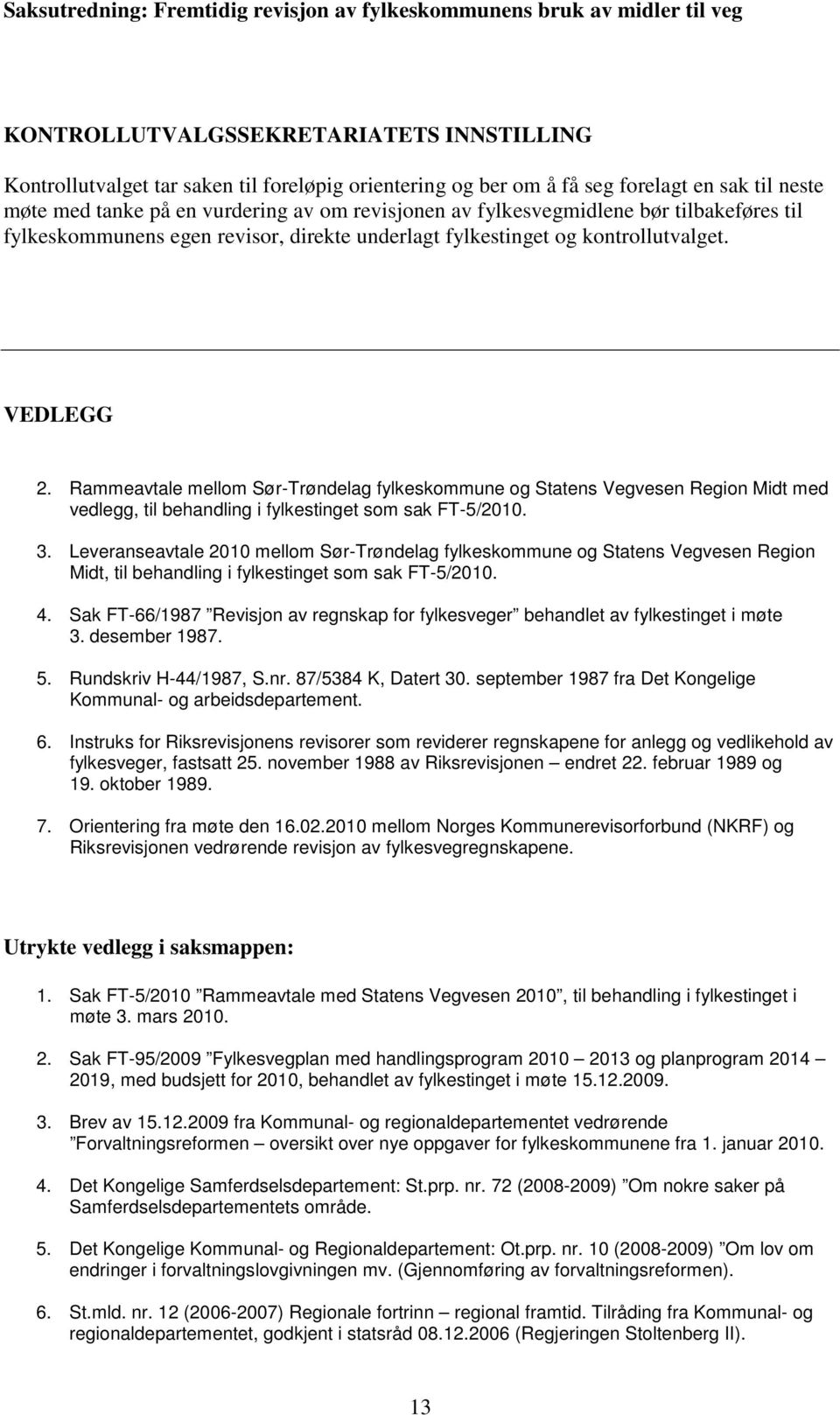 Rammeavtale mellom Sør-Trøndelag fylkeskommune og Statens Vegvesen Region Midt med vedlegg, til behandling i fylkestinget som sak FT-5/2010. 3.