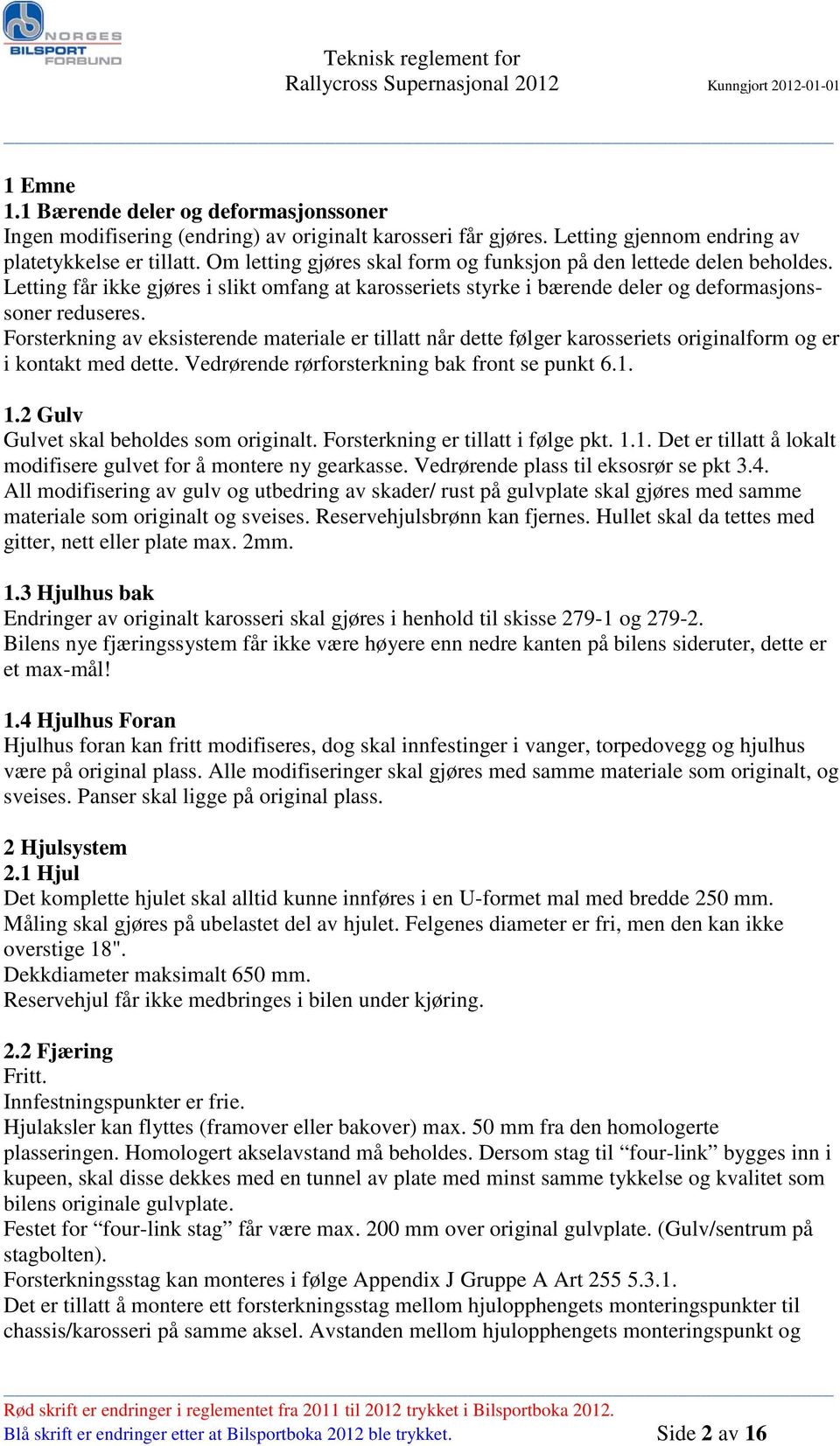 Forsterkning av eksisterende materiale er tillatt når dette følger karosseriets originalform og er i kontakt med dette. Vedrørende rørforsterkning bak front se punkt 6.1. 1.