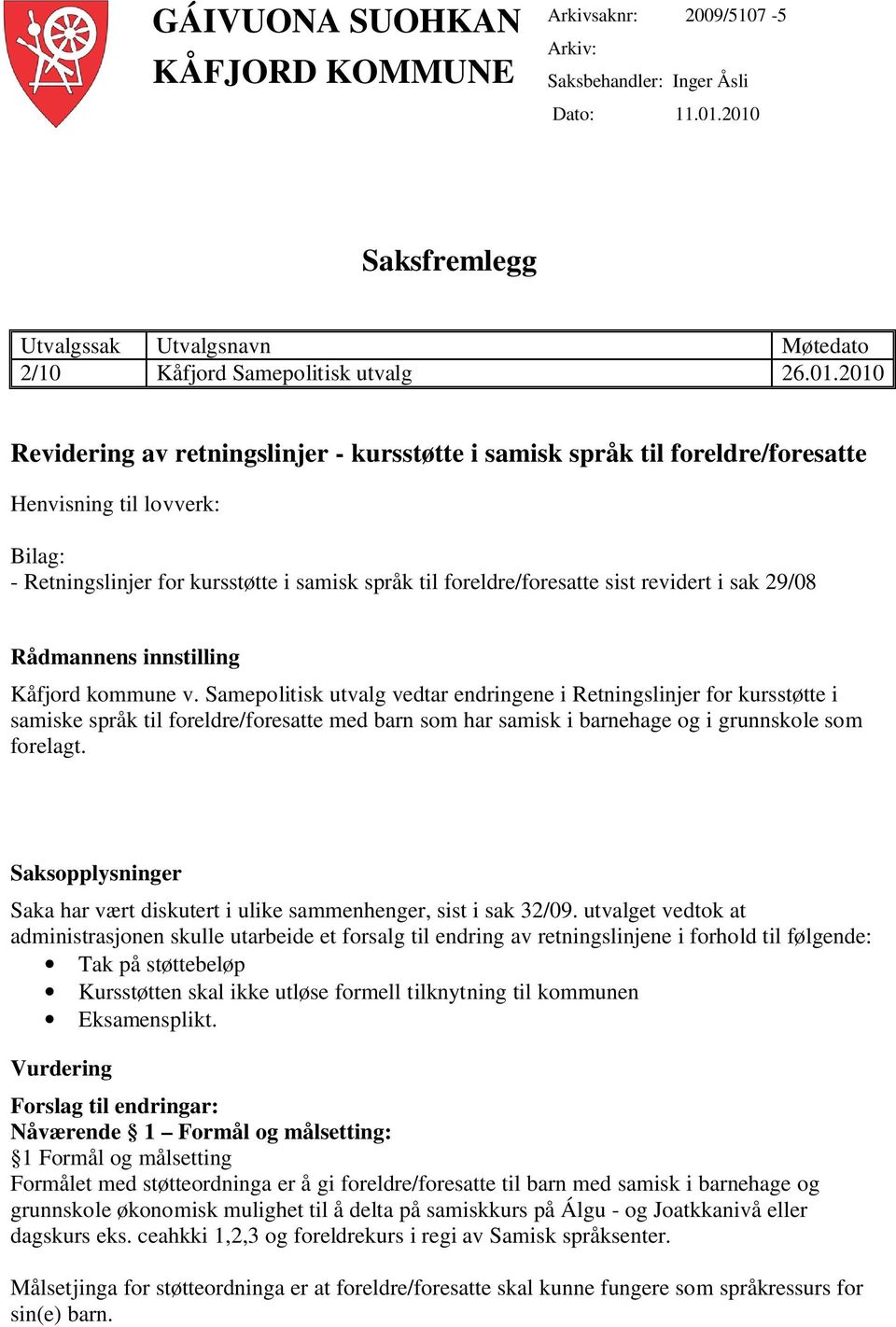 Bilag: - Retningslinjer for kursstøtte i samisk språk til foreldre/foresatte sist revidert i sak 29/08 Rådmannens innstilling Kåfjord kommune v.