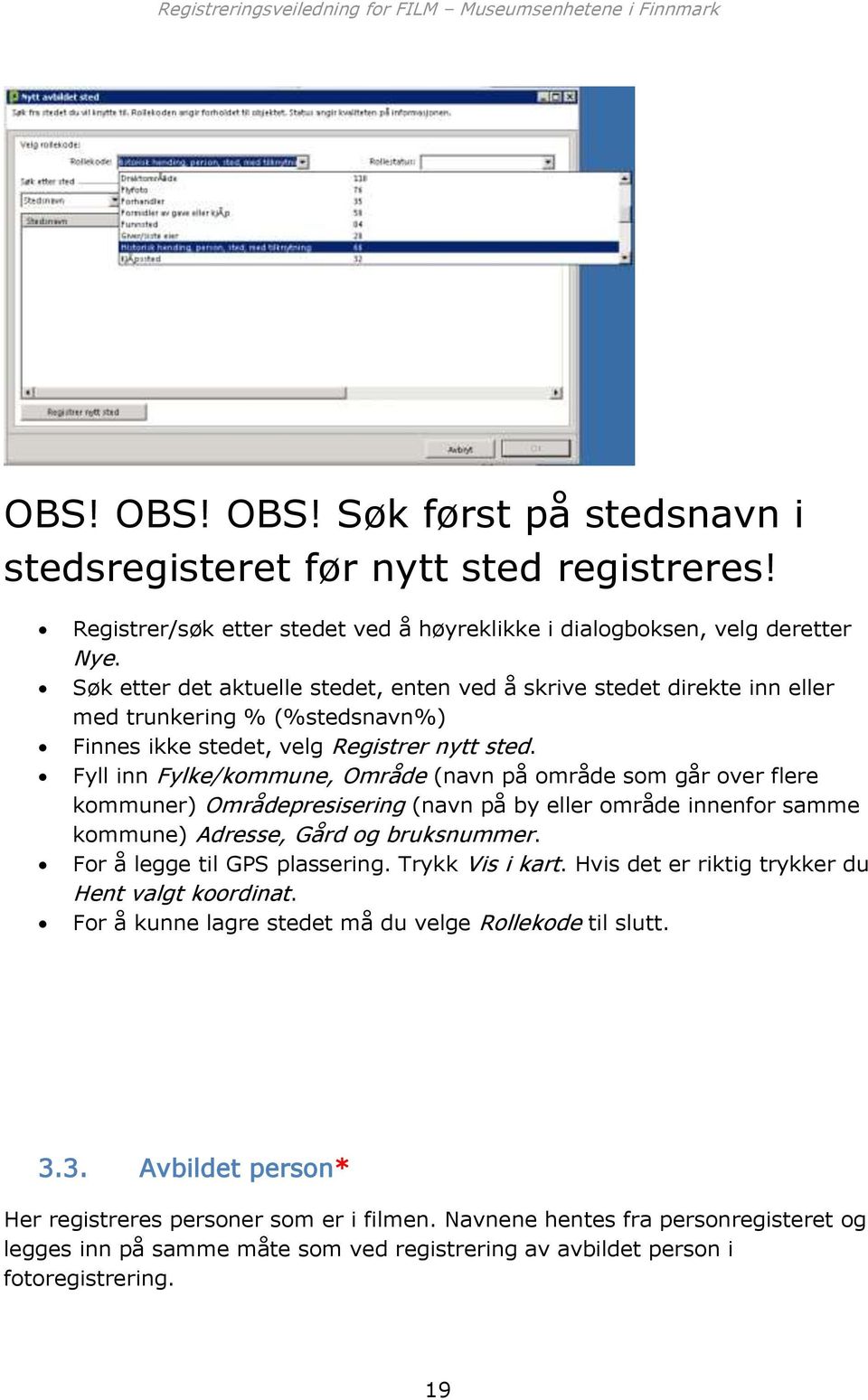 Fyll inn Fylke/kommune, Område (navn på område som går over flere kommuner) Områdepresisering (navn på by eller område innenfor samme kommune) Adresse, Gård og bruksnummer.