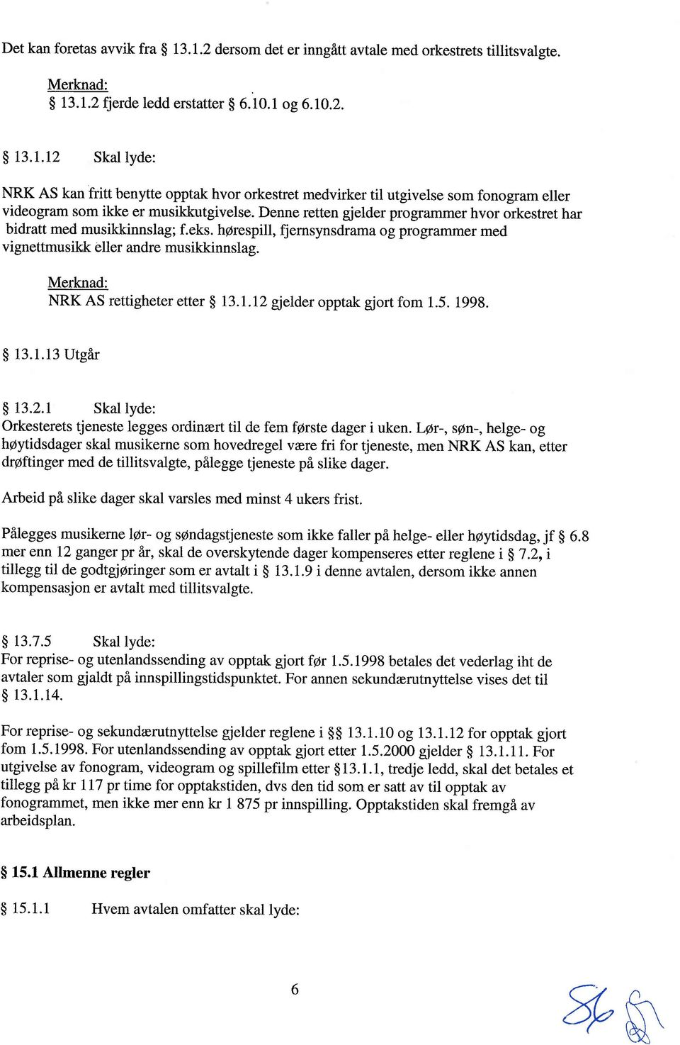 Merknad: NRK AS rettigheter etter 13.1.12 gjelder opptak gjort fom 1.5. 1998. 13.1.13 Utgår 13.2.1 Skallyde: Orkesterets tjeneste Iegges ordinært til de fem første dager i uken.