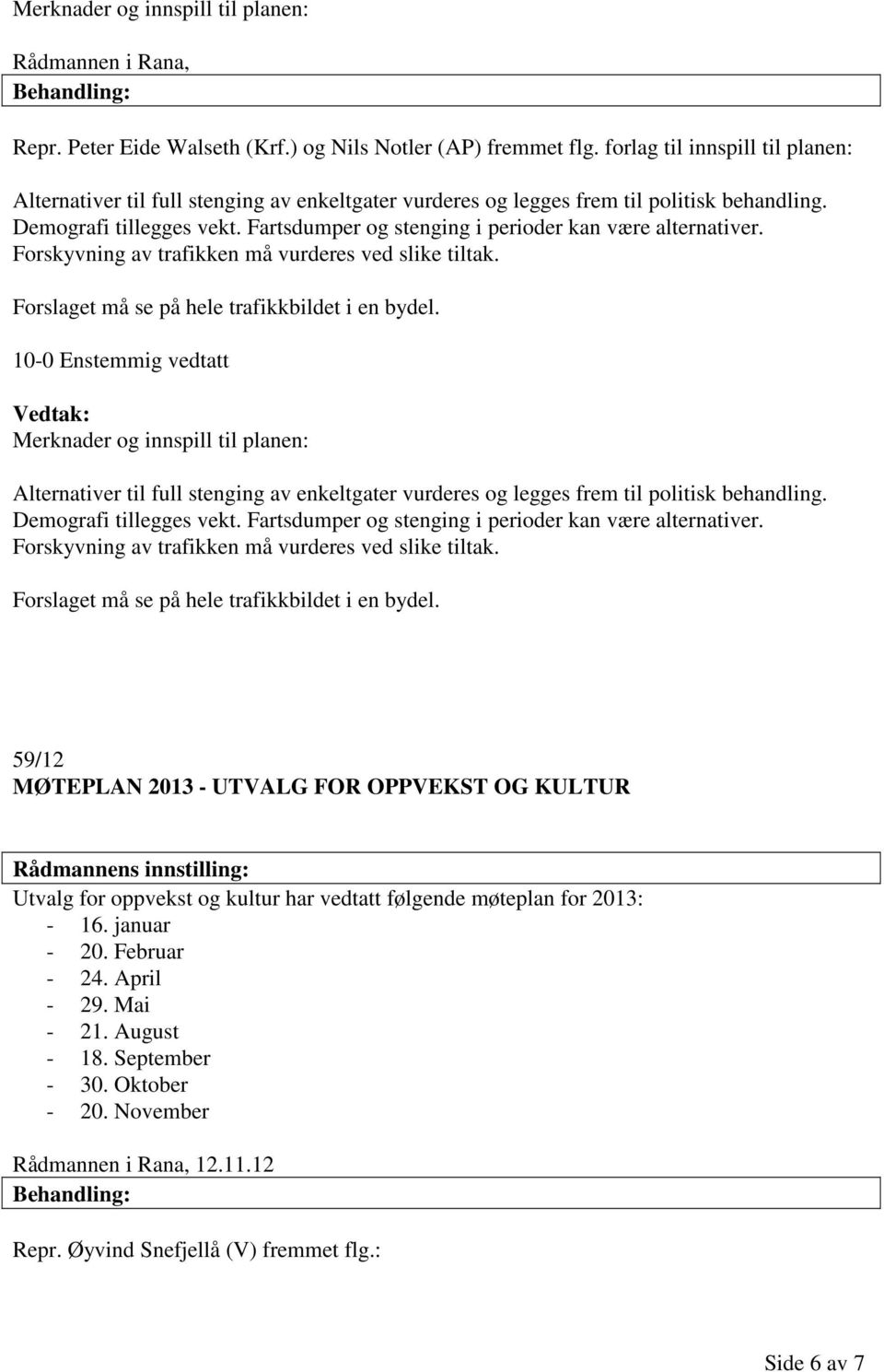 Fartsdumper og stenging i perioder kan være alternativer. Forskyvning av trafikken må vurderes ved slike tiltak. Forslaget må se på hele trafikkbildet i en bydel.