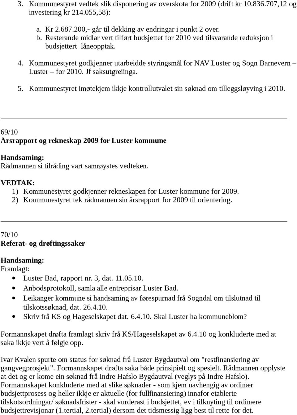 Kommunestyret godkjenner utarbeidde styringsmål for NAV Luster og Sogn Barnevern Luster for 2010. Jf saksutgreiinga. 5.