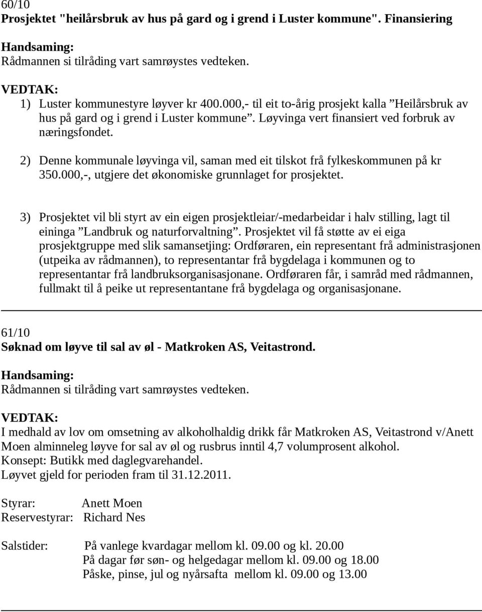 2) Denne kommunale løyvinga vil, saman med eit tilskot frå fylkeskommunen på kr 350.000,-, utgjere det økonomiske grunnlaget for prosjektet.