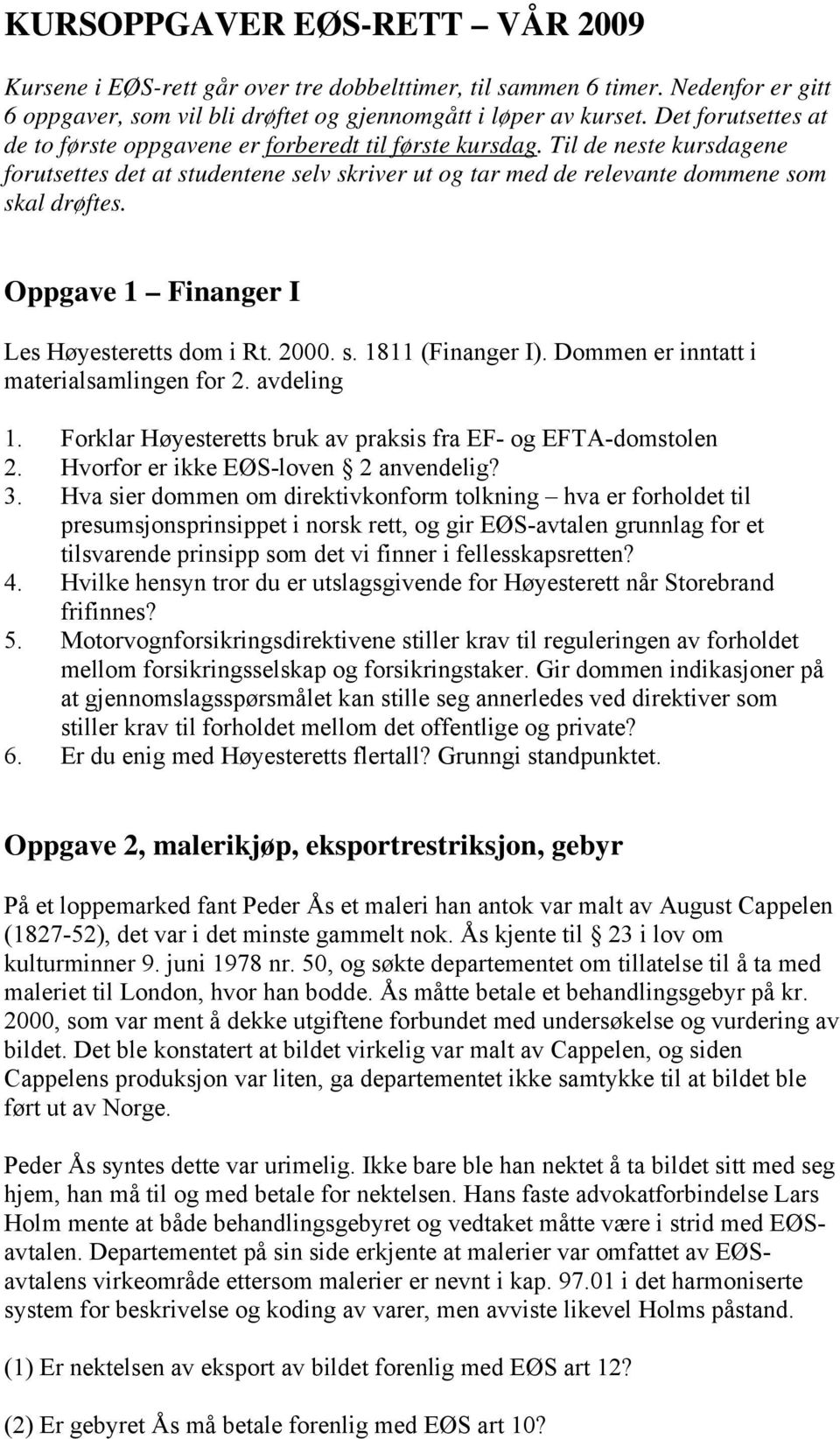 Oppgave 1 Finanger I Les Høyesteretts dom i Rt. 2000. s. 1811 (Finanger I). Dommen er inntatt i materialsamlingen for 2. avdeling 1. Forklar Høyesteretts bruk av praksis fra EF- og EFTA-domstolen 2.