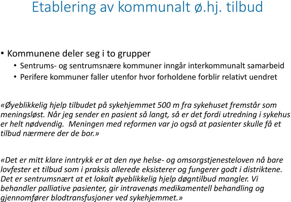 hjelp tilbudet på sykehjemmet 500 m fra sykehuset fremstår som meningsløst. Når jeg sender en pasient så langt, så er det fordi utredning i sykehus er helt nødvendig.