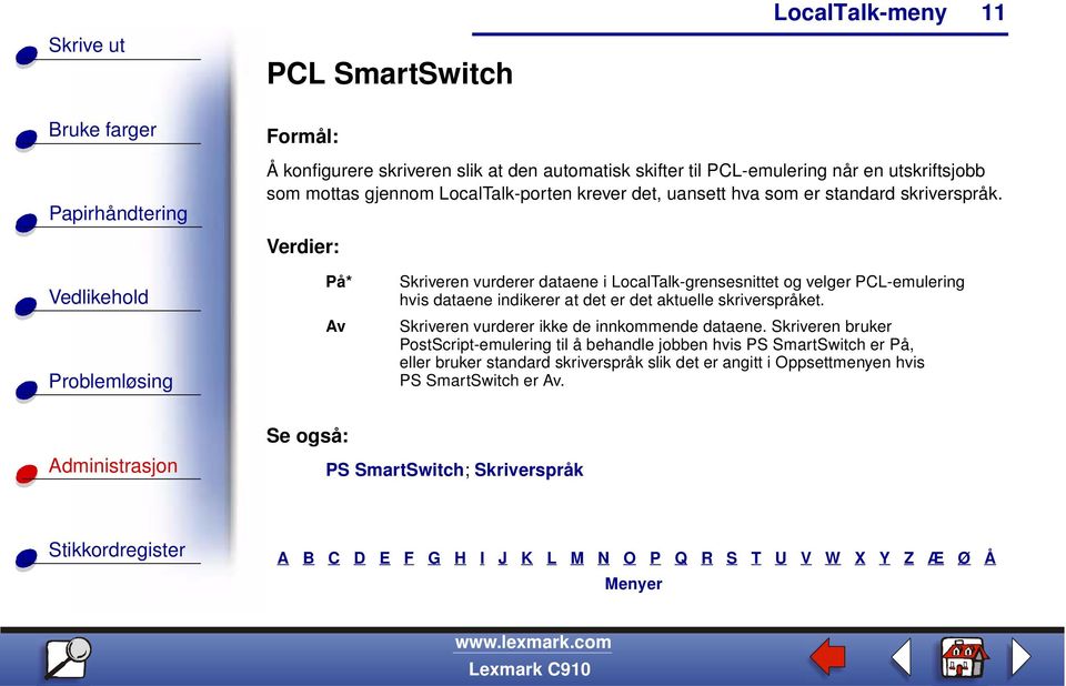 På* Av Skriveren vurderer dataene i LocalTalk-grensesnittet og velger PCL-emulering hvis dataene indikerer at det er det aktuelle skriverspråket.