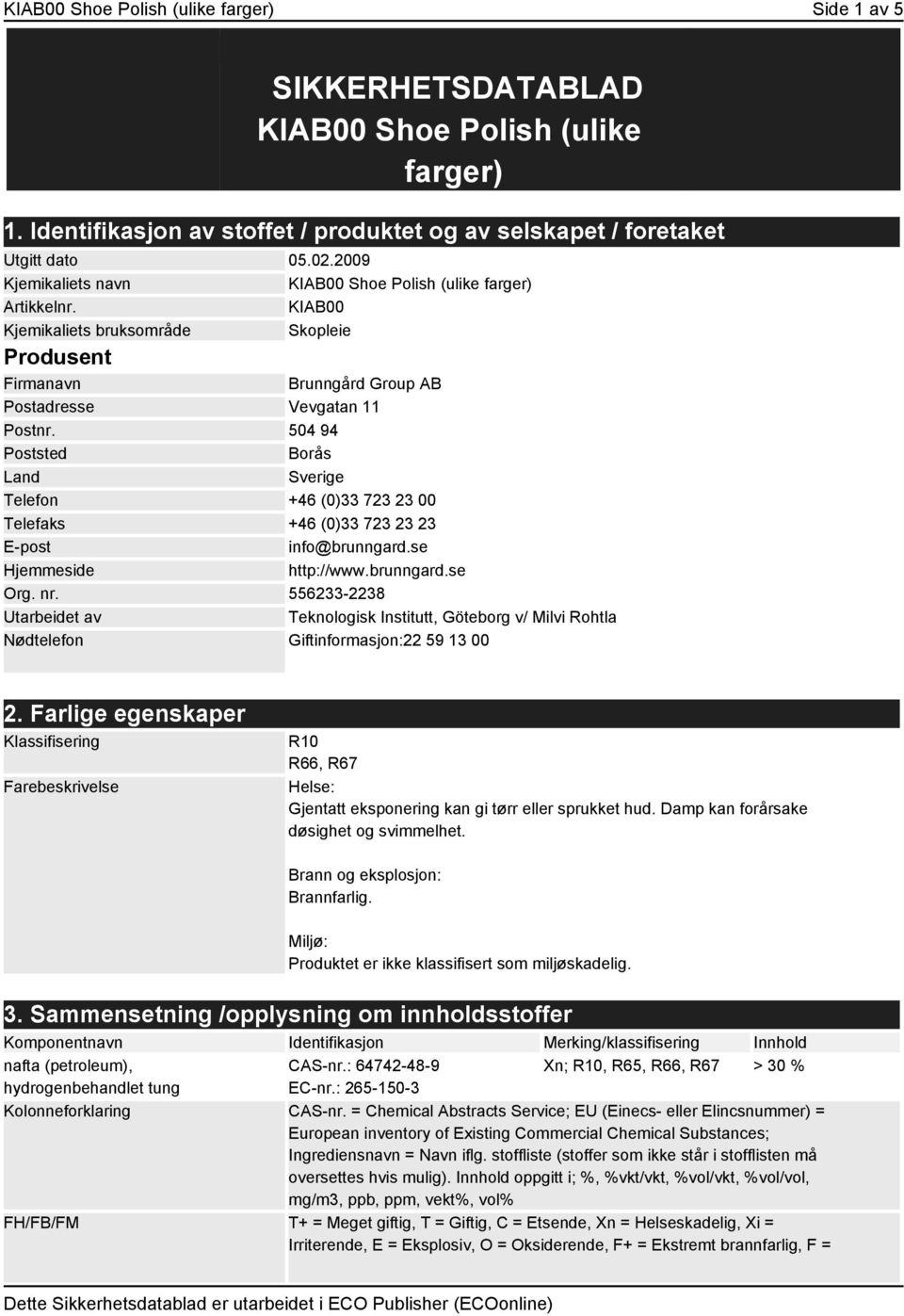 504 94 Poststed Borås Land Sverige Telefon +46 (0)33 723 23 00 Telefaks +46 (0)33 723 23 23 E-post info@brunngard.se Hjemmeside http://www.brunngard.se Org. nr.