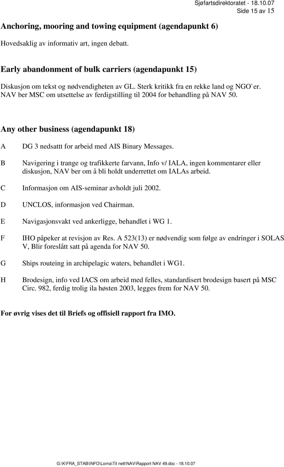 NAV ber MSC om utsettelse av ferdigstilling til 2004 for behandling på NAV 50. Any other business (agendapunkt 18) A B DG 3 nedsattt for arbeid med AIS Binary Messages.