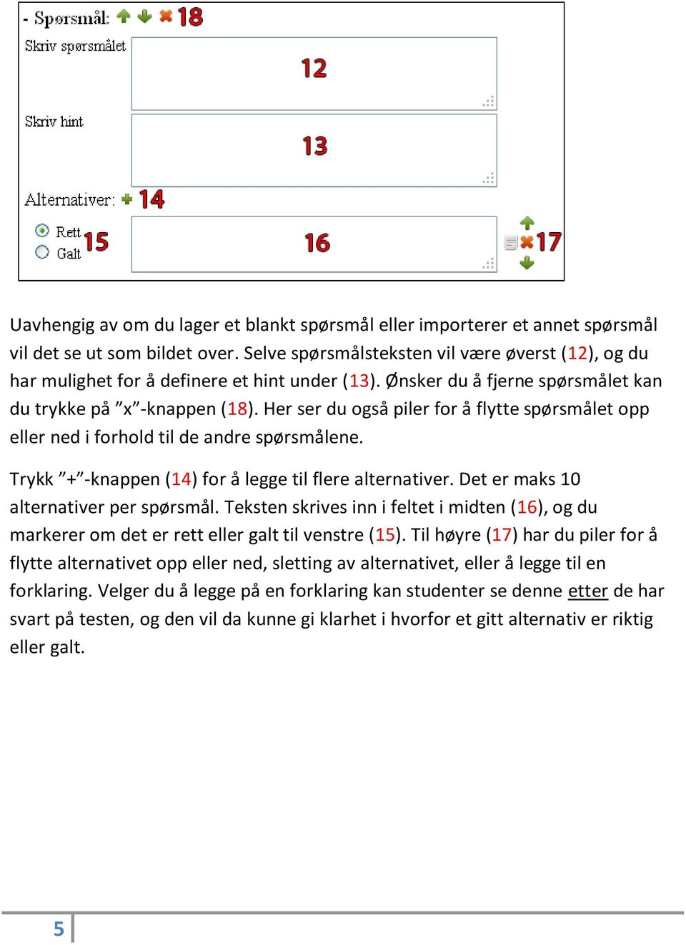 Her ser du også piler for å flytte spørsmålet opp eller ned i forhold til de andre spørsmålene. Trykk + -knappen (14) for å legge til flere alternativer. Det er maks 10 alternativer per spørsmål.