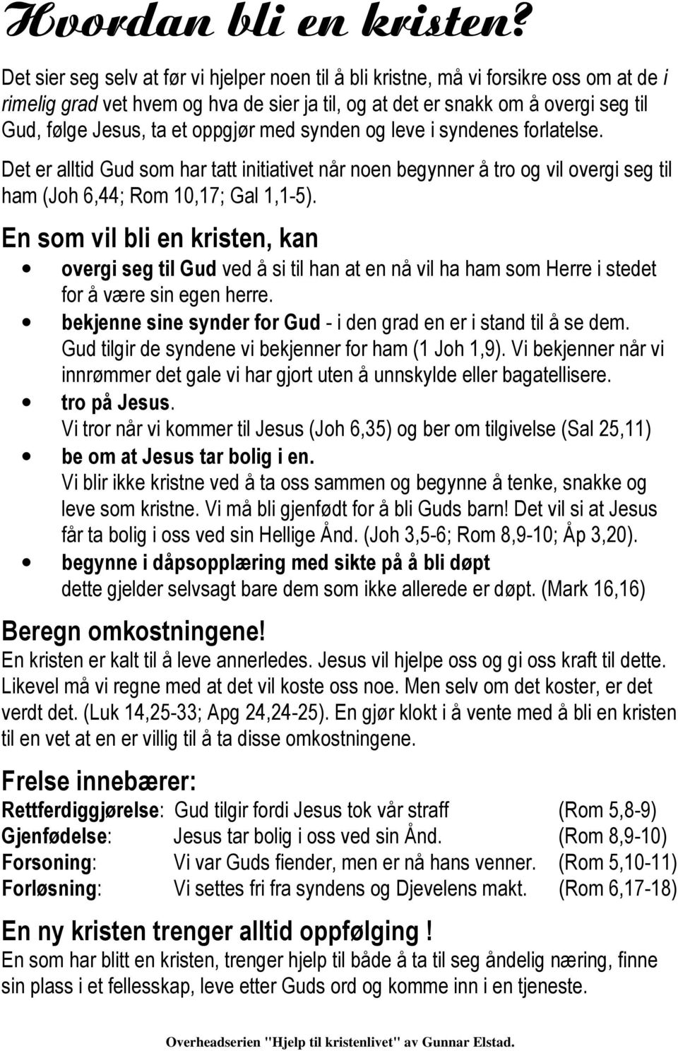 oppgjør med synden og leve i syndenes forlatelse. Det er alltid Gud som har tatt initiativet når noen begynner å tro og vil overgi seg til ham (Joh 6,44; Rom 10,17; Gal 1,1-5).