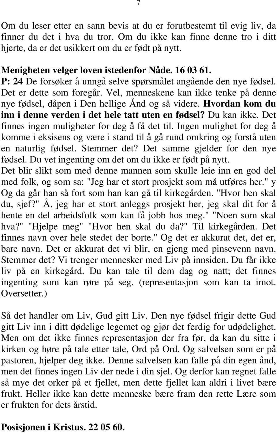 Vel, menneskene kan ikke tenke på denne nye fødsel, dåpen i Den hellige Ånd og så videre. Hvordan kom du inn i denne verden i det hele tatt uten en fødsel? Du kan ikke.