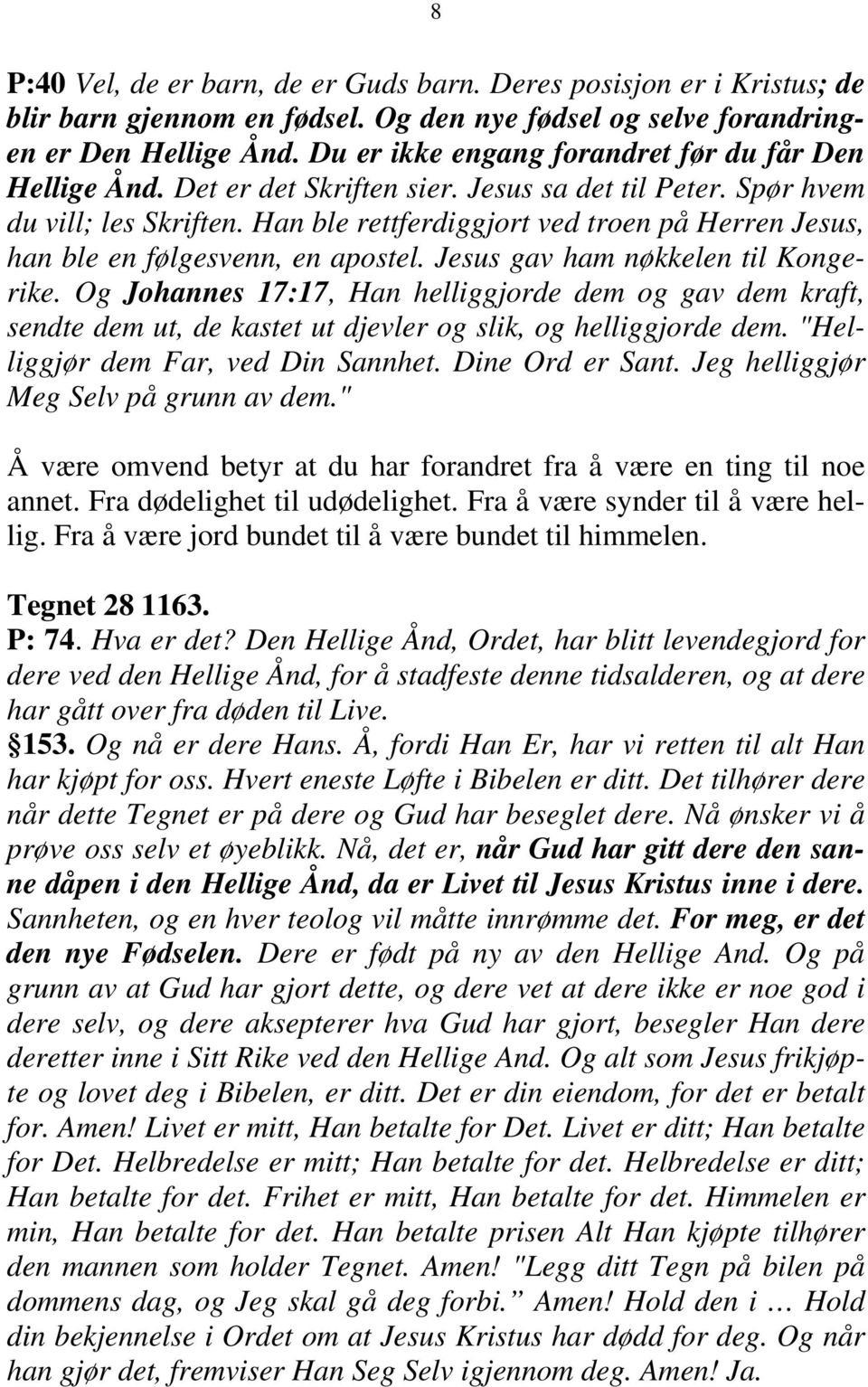 Han ble rettferdiggjort ved troen på Herren Jesus, han ble en følgesvenn, en apostel. Jesus gav ham nøkkelen til Kongerike.