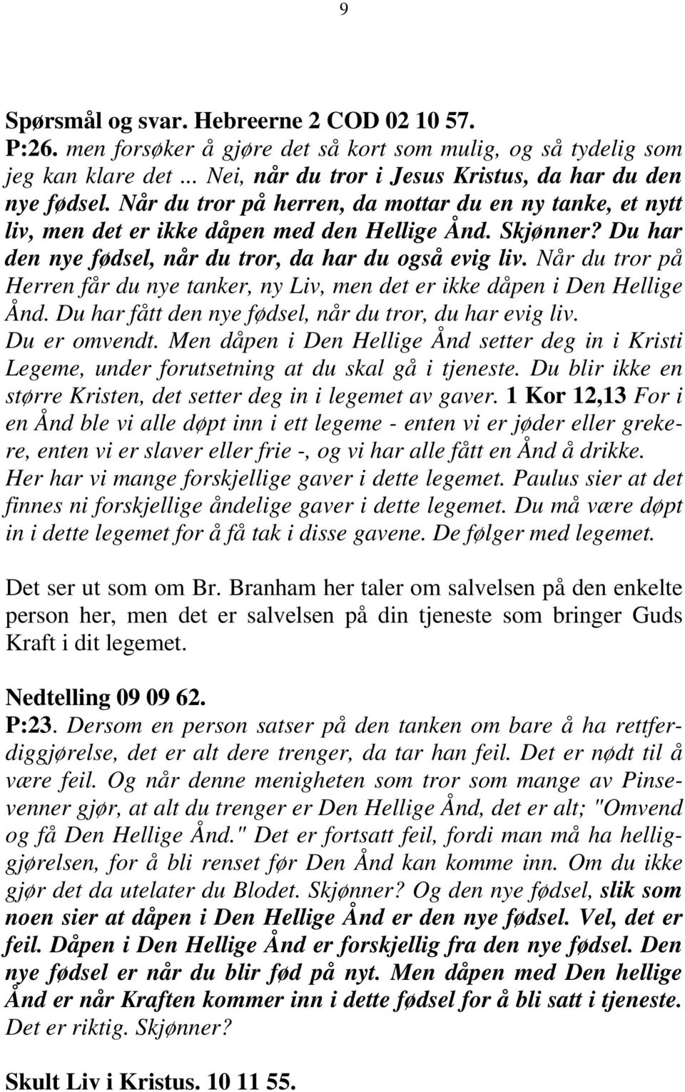 Når du tror på Herren får du nye tanker, ny Liv, men det er ikke dåpen i Den Hellige Ånd. Du har fått den nye fødsel, når du tror, du har evig liv. Du er omvendt.