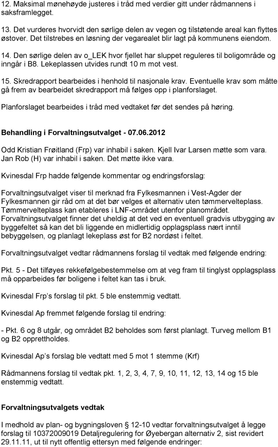 Lekeplassen utvides rundt 10 m mot vest. 15. Skredrapport bearbeides i henhold til nasjonale krav. Eventuelle krav som måtte gå frem av bearbeidet skredrapport må følges opp i planforslaget.