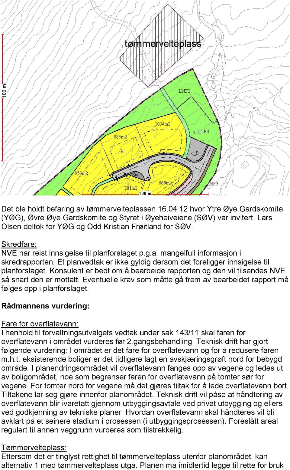 Et planvedtak er ikke gyldig dersom det foreligger innsigelse til planforslaget. Konsulent er bedt om å bearbeide rapporten og den vil tilsendes NVE så snart den er mottatt.