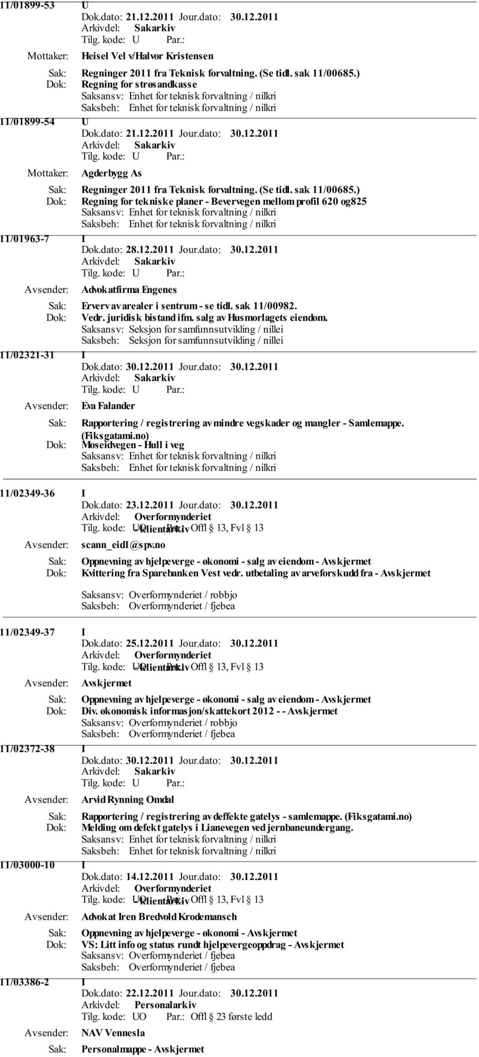 ) Regning for tekniske planer - Bevervegen mellom profil 620 og825 11/01963-7 I Dok.dato: 28.12.2011 Jour.dato: 30.12.2011 Advokatfirma Engenes Erverv av arealer i sentrum - se tidl. sak 11/00982.