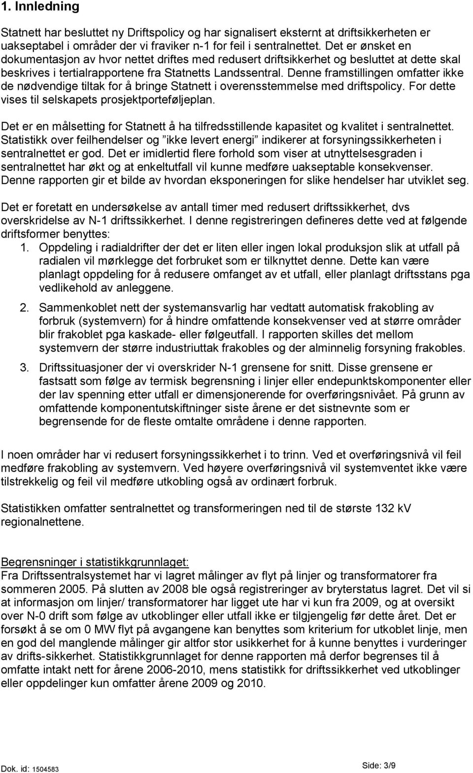 Denne framstillingen omfatter ikke de nødvendige tiltak for å bringe Statnett i overensstemmelse med driftspolicy. For dette vises til selskapets prosjektporteføljeplan.