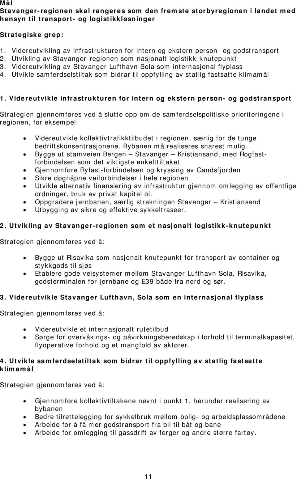 Videreutvikling av Stavanger Lufthavn Sola som internasjonal flyplass 4. Utvikle samferdselstiltak som bidrar til oppfylling av statlig fastsatte klimamål 1.