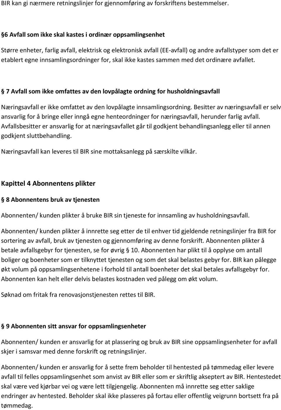 for, skal ikke kastes sammen med det ordinære avfallet. 7 Avfall som ikke omfattes av den lovpålagte ordning for husholdningsavfall Næringsavfall er ikke omfattet av den lovpålagte innsamlingsordning.