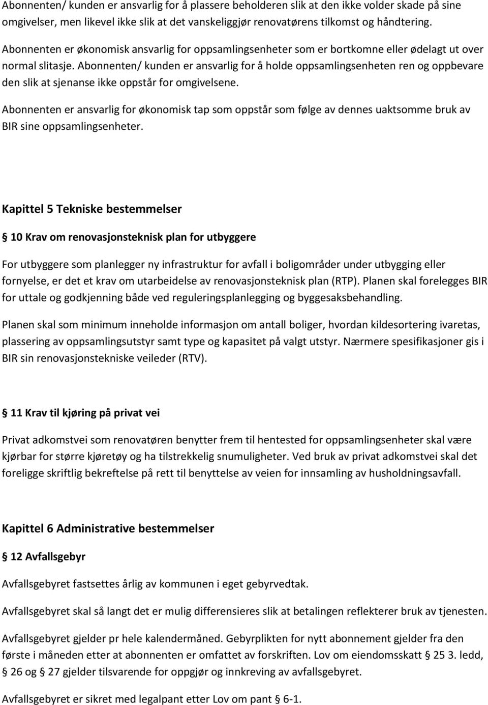 Abonnenten/ kunden er ansvarlig for å holde oppsamlingsenheten ren og oppbevare den slik at sjenanse ikke oppstår for omgivelsene.