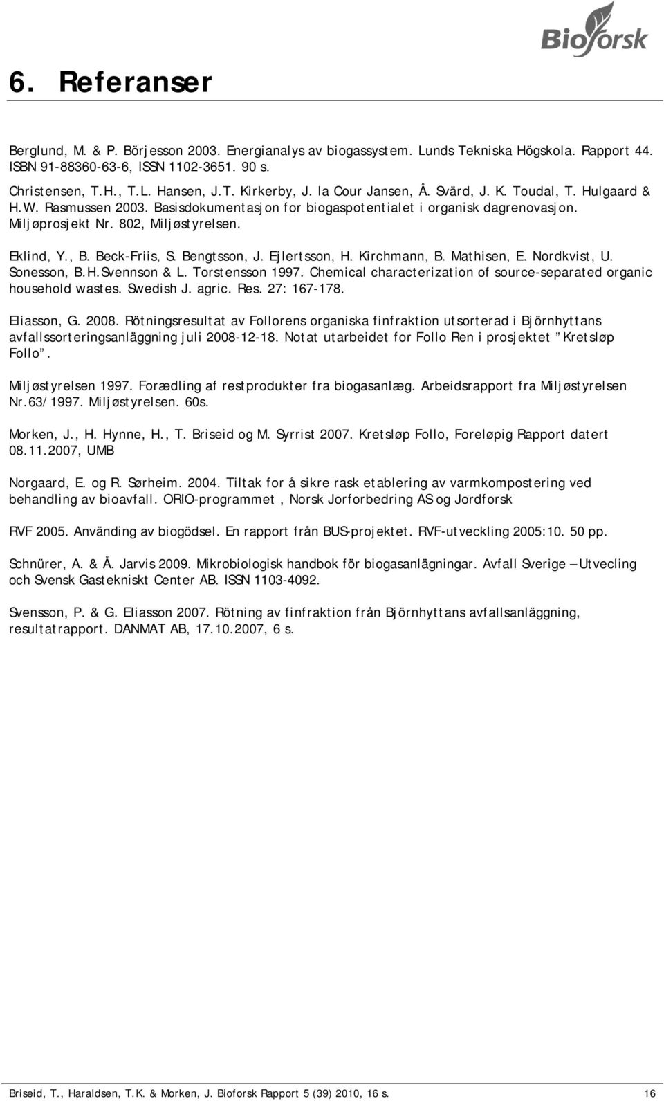 Beck-Friis, S. Bengtsson, J. Ejlertsson, H. Kirchmann, B. Mathisen, E. Nordkvist, U. Sonesson, B.H.Svennson & L. Torstensson 1997.