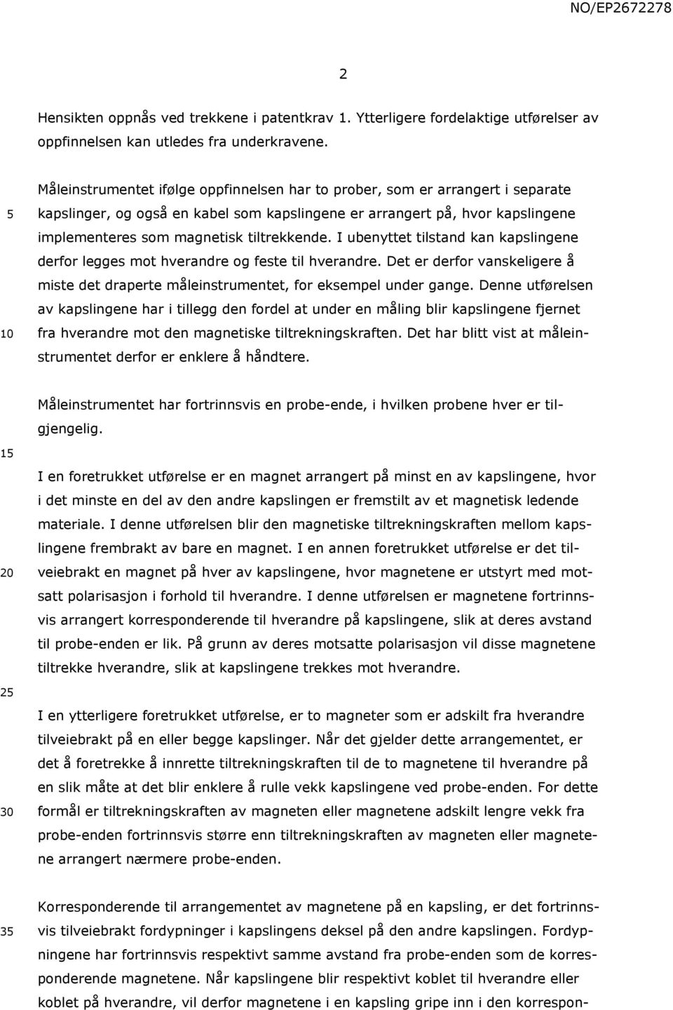 I ubenyttet tilstand kan kapslingene derfor legges mot hverandre og feste til hverandre. Det er derfor vanskeligere å miste det draperte måleinstrumentet, for eksempel under gange.