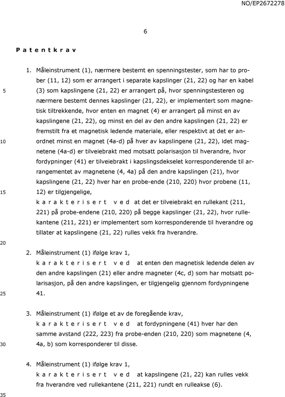 spenningstesteren og nærmere bestemt dennes kapslinger (21, 22), er implementert som magnetisk tiltrekkende, hvor enten en magnet (4) er arrangert på minst en av kapslingene (21, 22), og minst en del