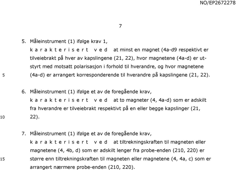 Måleinstrument (1) ifølge et av de foregående krav, karakterisert ved at to magneter (4, 4a-d) som er adskilt fra hverandre er tilveiebrakt respektivt på en eller begge kapslinger (21, 22). 1 7.