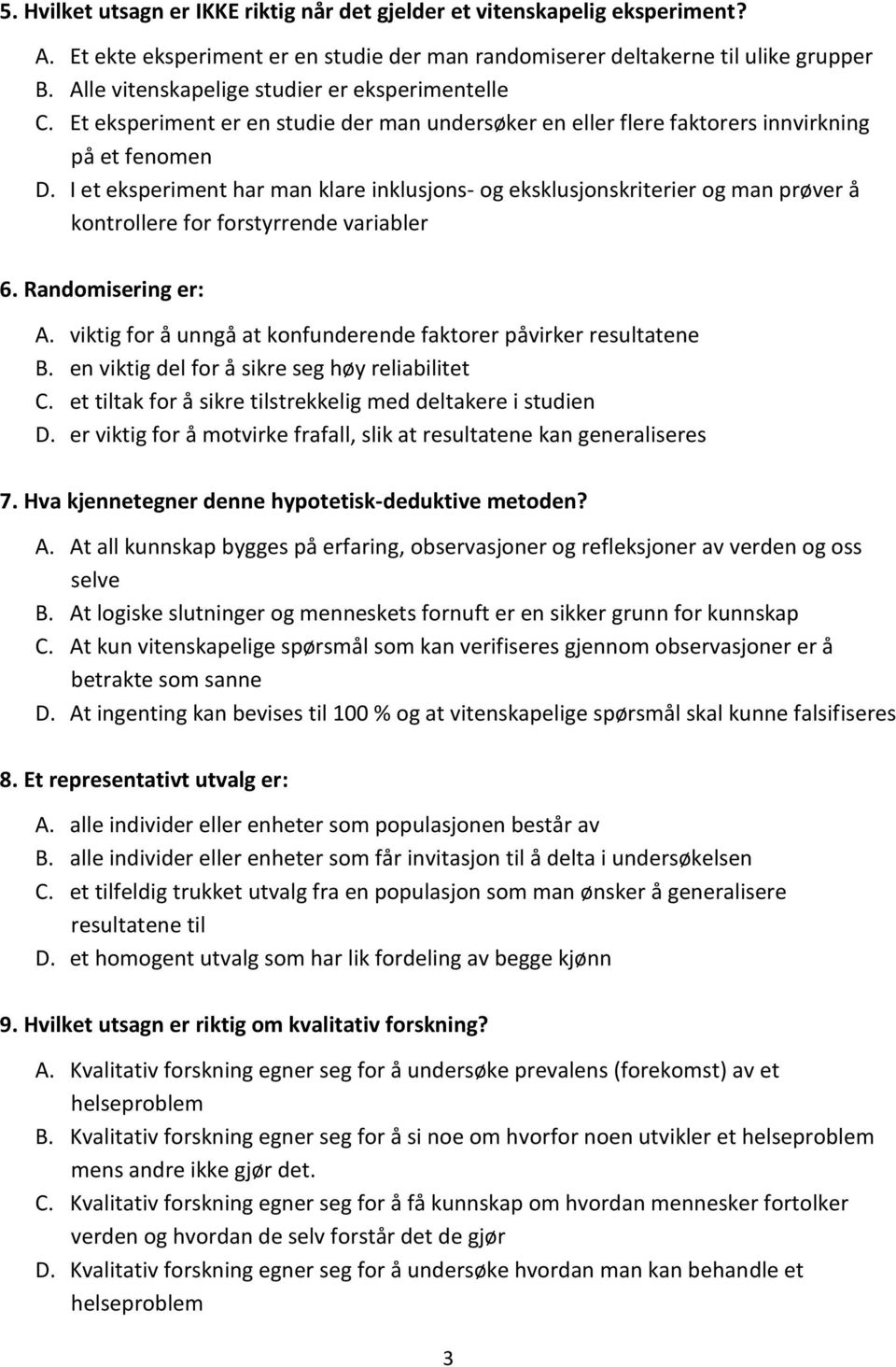 I et eksperiment har man klare inklusjons- og eksklusjonskriterier og man prøver å kontrollere for forstyrrende variabler 6. Randomisering er: A.