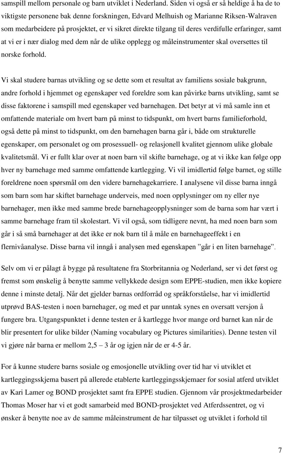 verdifulle erfaringer, samt at vi er i nær dialog med dem når de ulike opplegg og måleinstrumenter skal oversettes til norske forhold.