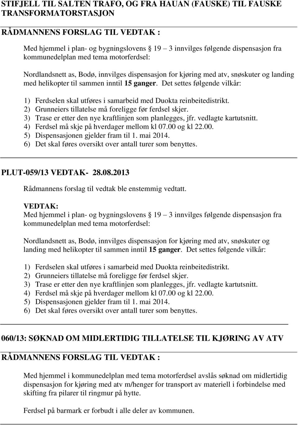 Det settes følgende vilkår: 1) Ferdselen skal utføres i samarbeid med Duokta reinbeitedistrikt. 2) Grunneiers tillatelse må foreligge før ferdsel skjer.