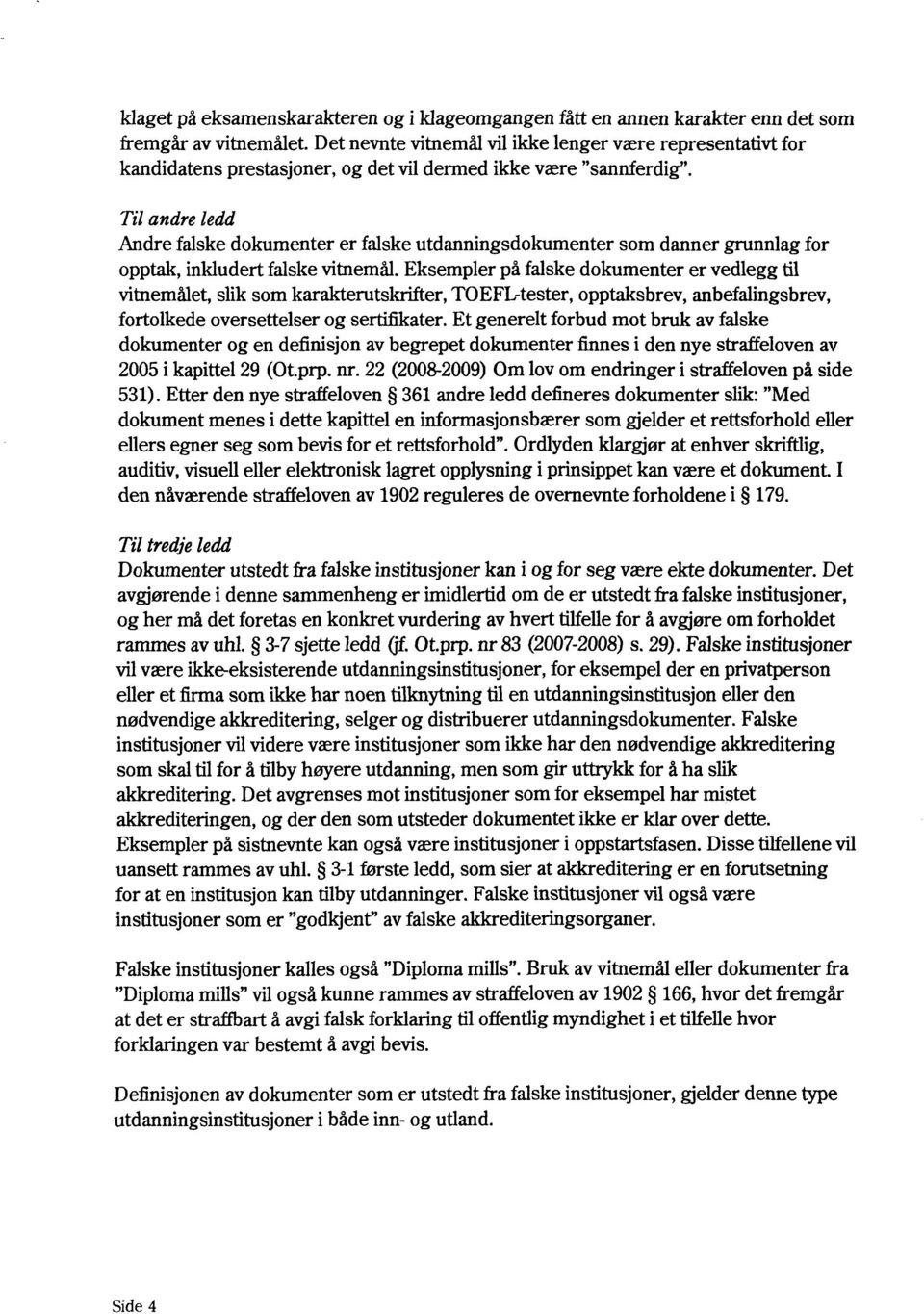 Til andre ledd Andre falske dokumenter er falske utdanningsdokumenter som danner grunnlag for opptak, inkludert falske vitnemål.